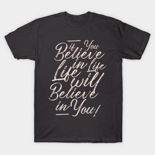 If you believe in life life will believe in you T-Shirt